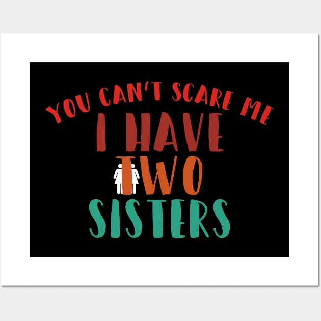 You can't scare me i have two sisters Wall Art by quotesTshirts